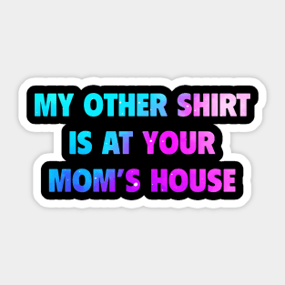 My Other Shirt Is At Your Mom Sticker